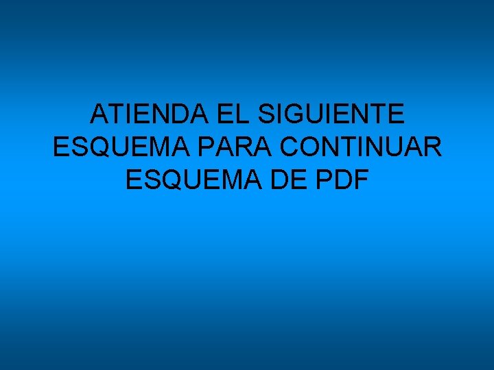 ATIENDA EL SIGUIENTE ESQUEMA PARA CONTINUAR ESQUEMA DE PDF ATIENDA EL SIGUIENTE ESQUEMA PARA CONTINUAR ESQUEMA DE PDF