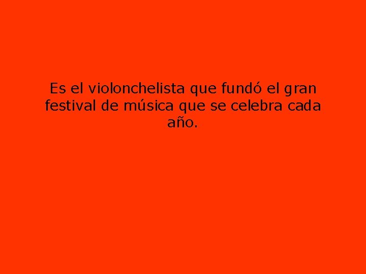 Es el violonchelista que fundó el gran festival de música que se celebra cada