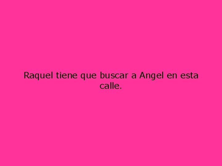 Raquel tiene que buscar a Angel en esta calle. 