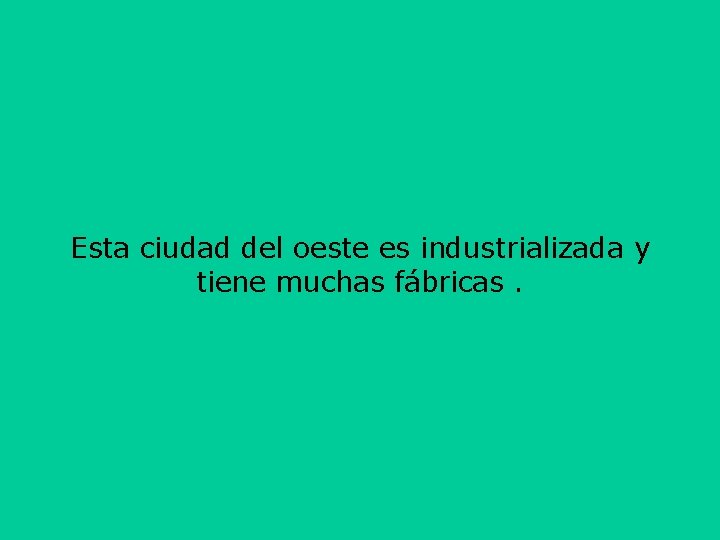 Esta ciudad del oeste es industrializada y tiene muchas fábricas. 