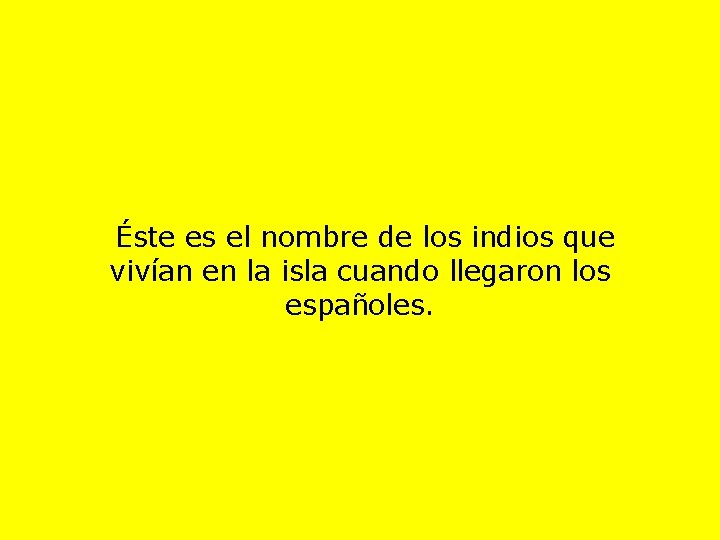 Éste es el nombre de los indios que vivían en la isla cuando llegaron