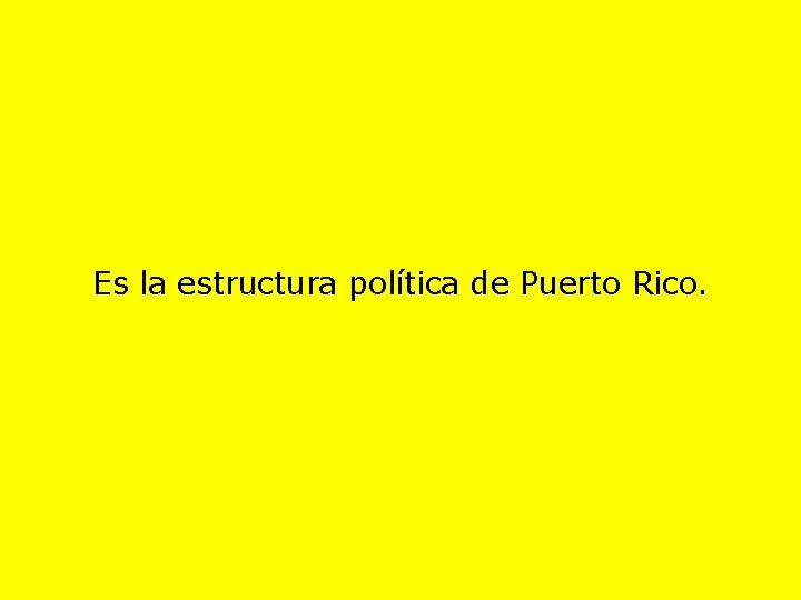 Es la estructura política de Puerto Rico. 
