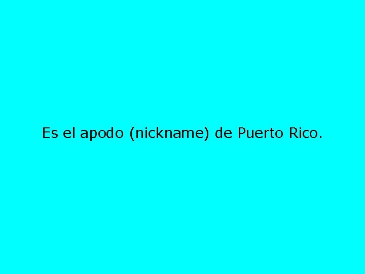 Es el apodo (nickname) de Puerto Rico. 