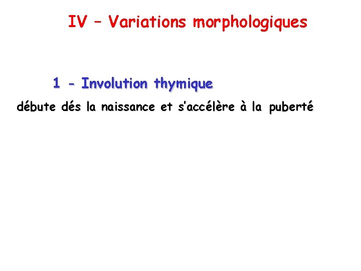 IV – Variations morphologiques 1 - Involution thymique débute dés la naissance et s’accélère