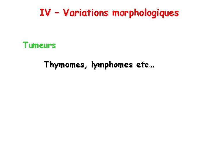 IV – Variations morphologiques Tumeurs Thymomes, lymphomes etc… 