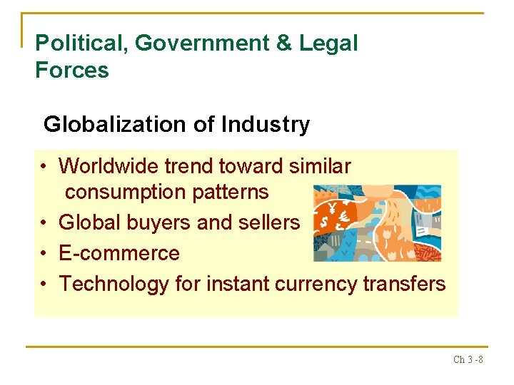 Political, Government & Legal Forces Globalization of Industry • Worldwide trend toward similar consumption
