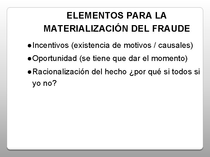 ELEMENTOS PARA LA MATERIALIZACIÓN DEL FRAUDE ●Incentivos (existencia de motivos / causales) ●Oportunidad (se