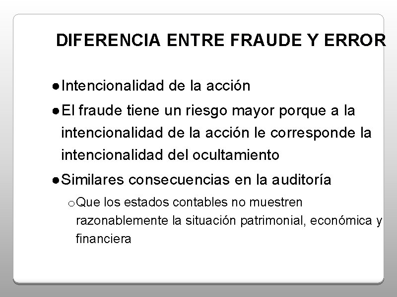 DIFERENCIA ENTRE FRAUDE Y ERROR ●Intencionalidad de la acción ●El fraude tiene un riesgo