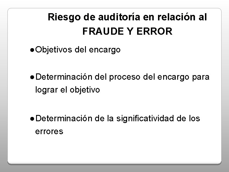 Riesgo de auditoría en relación al FRAUDE Y ERROR ●Objetivos del encargo ●Determinación del