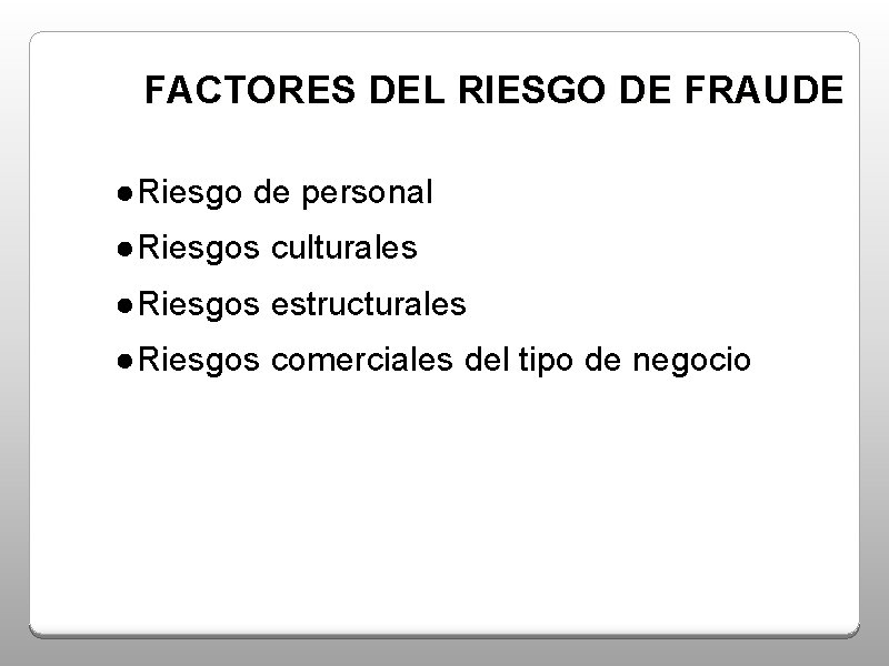 FACTORES DEL RIESGO DE FRAUDE ●Riesgo de personal ●Riesgos culturales ●Riesgos estructurales ●Riesgos comerciales