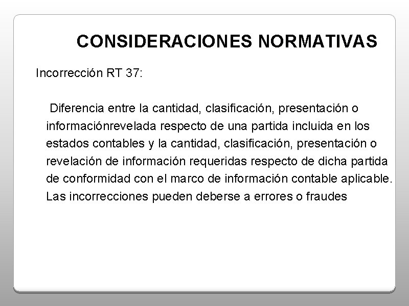 CONSIDERACIONES NORMATIVAS Incorrección RT 37: Diferencia entre la cantidad, clasificación, presentación o informaciónrevelada respecto