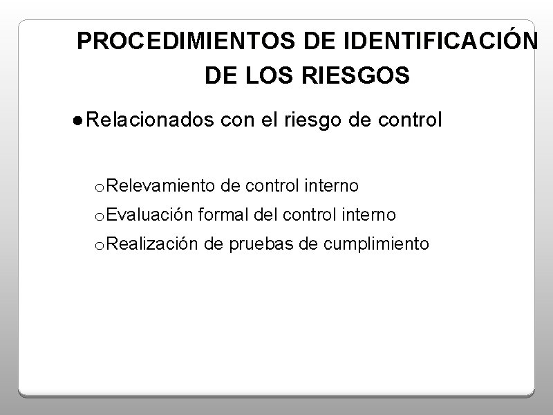 PROCEDIMIENTOS DE IDENTIFICACIÓN DE LOS RIESGOS ●Relacionados con el riesgo de control o Relevamiento