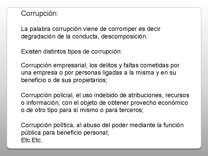 Corrupción: La palabra corrupción viene de corromper es decir degradación de la conducta, descomposición.