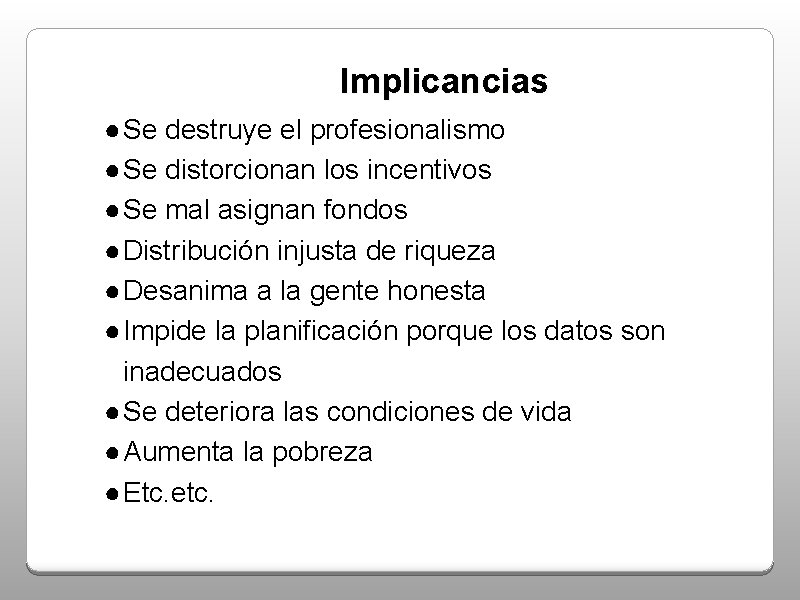 Implicancias ● Se destruye el profesionalismo ● Se distorcionan los incentivos ● Se mal