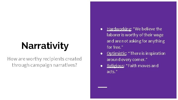 Narrativity How are worthy recipients created through campaign narratives? ● Hardworking: “We believe the