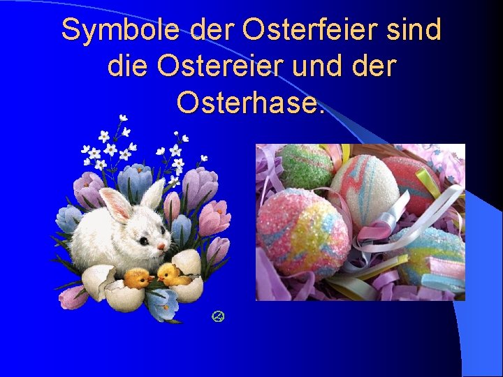 Symbole der Osterfeier sind die Ostereier und der Osterhase. 