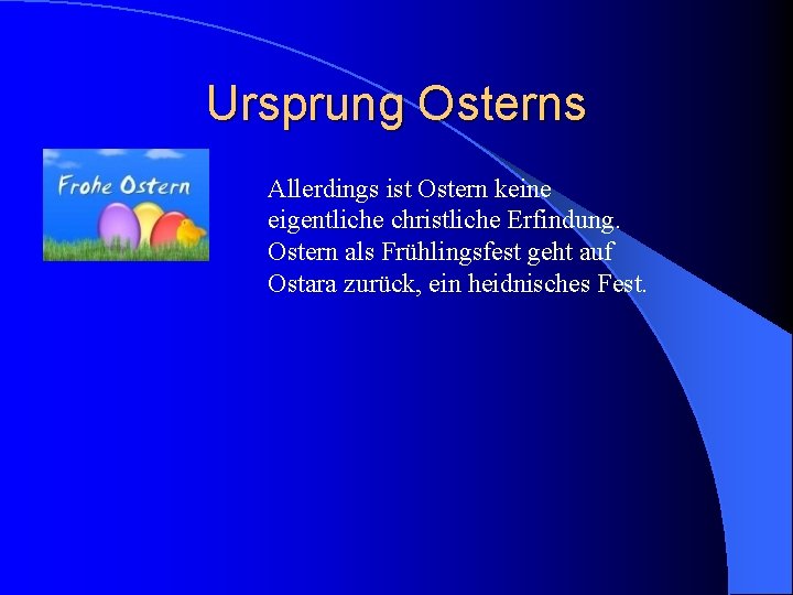 Ursprung Osterns Allerdings ist Ostern keine eigentliche christliche Erfindung. Ostern als Frühlingsfest geht auf