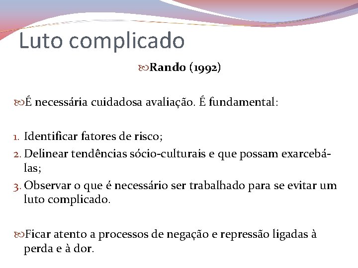 Luto complicado Rando (1992) É necessária cuidadosa avaliação. É fundamental: 1. Identificar fatores de
