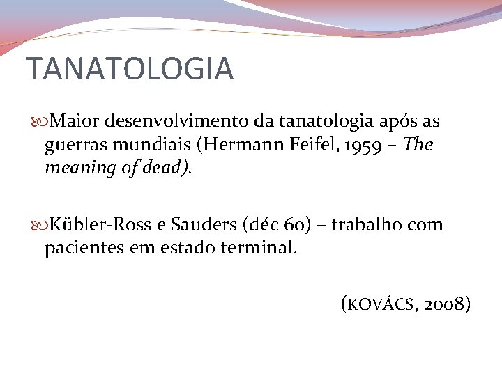 TANATOLOGIA Maior desenvolvimento da tanatologia após as guerras mundiais (Hermann Feifel, 1959 – The