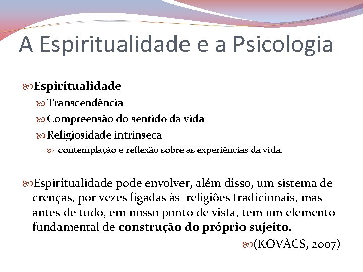 A Espiritualidade e a Psicologia Espiritualidade Transcendência Compreensão do sentido da vida Religiosidade intrínseca