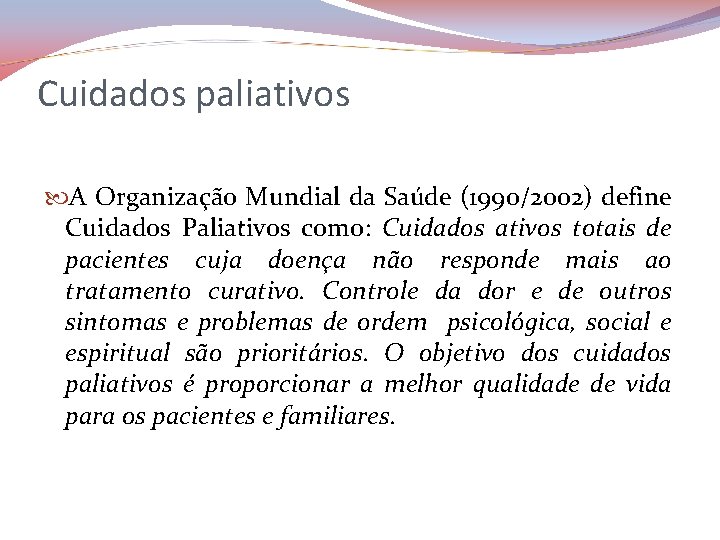 Cuidados paliativos A Organização Mundial da Saúde (1990/2002) define Cuidados Paliativos como: Cuidados ativos