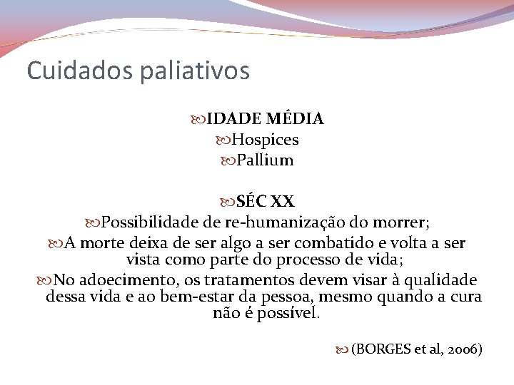 Cuidados paliativos IDADE MÉDIA Hospices Pallium SÉC XX Possibilidade de re-humanização do morrer; A