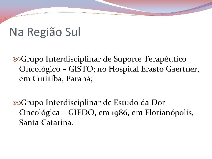 Na Região Sul Grupo Interdisciplinar de Suporte Terapêutico Oncológico – GISTO; no Hospital Erasto