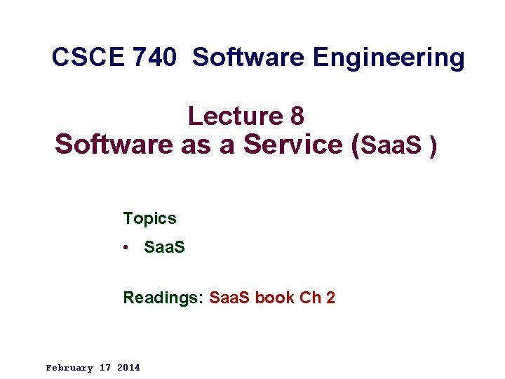 CSCE 740 Software Engineering Lecture 8 Software as a Service (Saa. S ) Topics