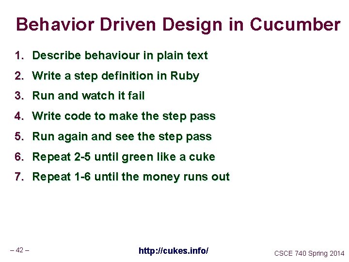 Behavior Driven Design in Cucumber 1. Describe behaviour in plain text 2. Write a