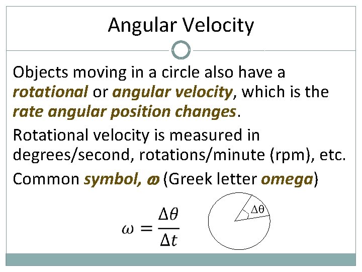 Angular Velocity Objects moving in a circle also have a rotational or angular velocity,