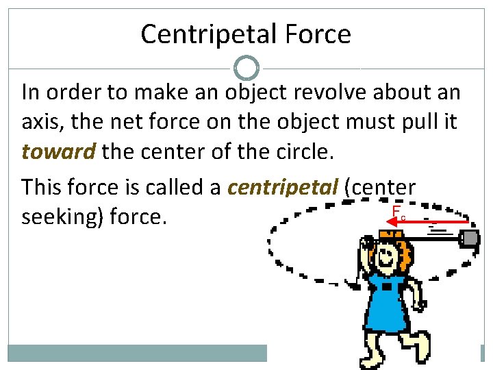 Centripetal Force In order to make an object revolve about an axis, the net