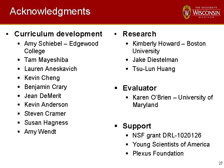 Acknowledgments • Curriculum development § Amy Schiebel – Edgewood College § Tam Mayeshiba §