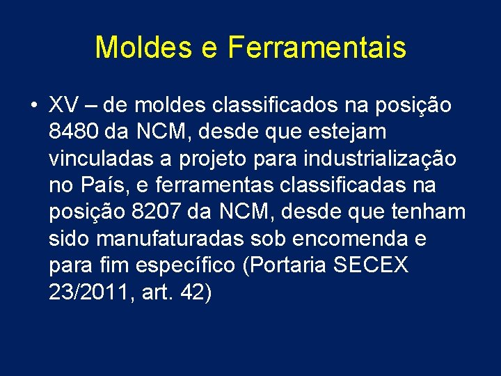 Moldes e Ferramentais • XV – de moldes classificados na posição 8480 da NCM,