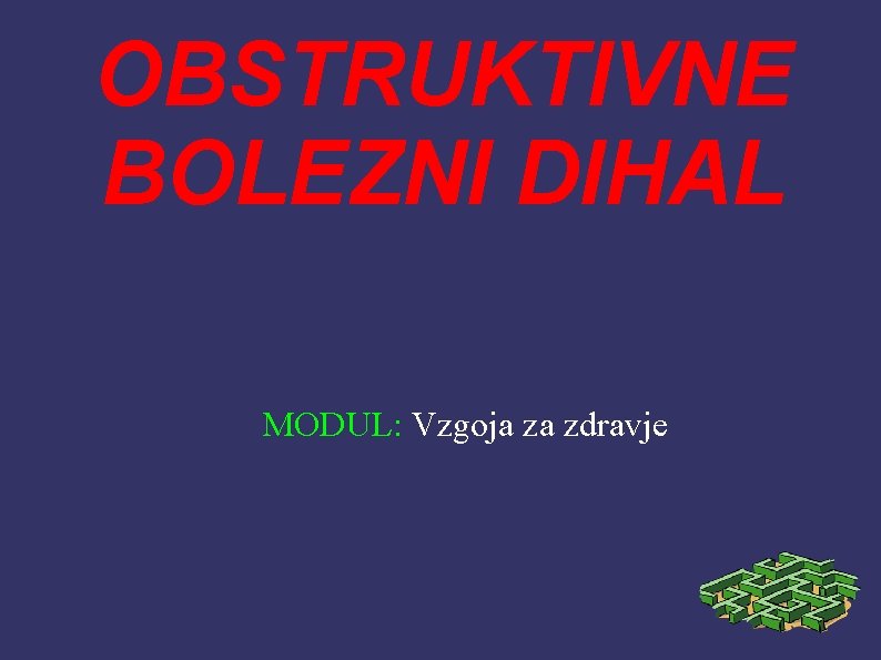 OBSTRUKTIVNE BOLEZNI DIHAL MODUL: Vzgoja za zdravje 