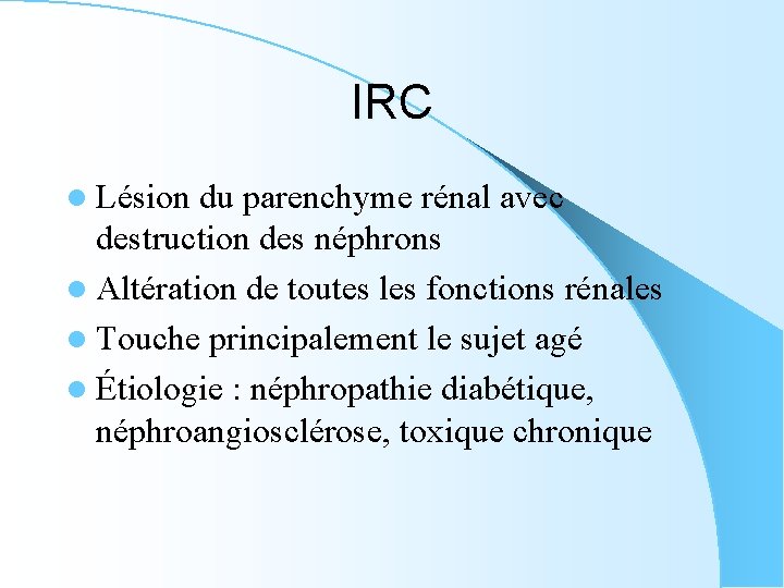IRC l Lésion du parenchyme rénal avec destruction des néphrons l Altération de toutes