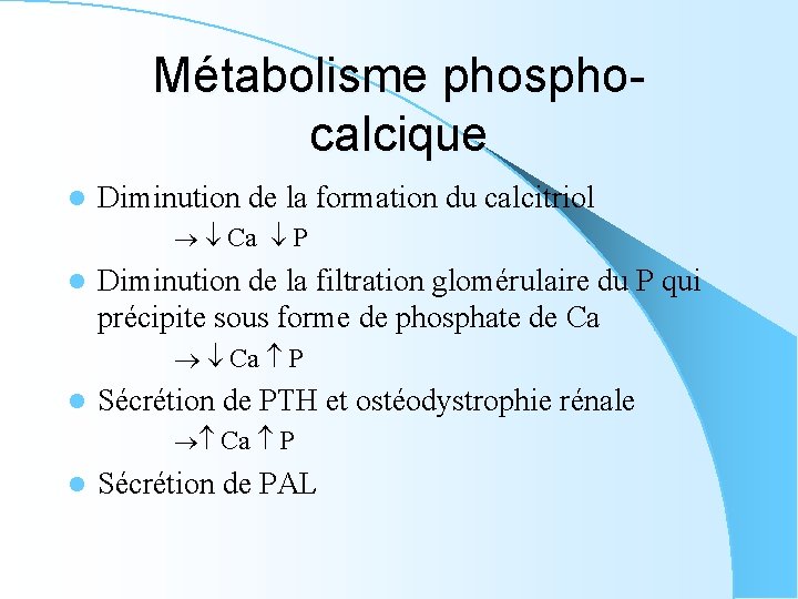 Métabolisme phosphocalcique l Diminution de la formation du calcitriol Ca P l Diminution de
