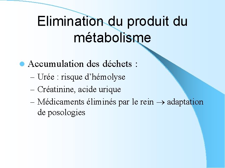 Elimination du produit du métabolisme l Accumulation des déchets : – Urée : risque