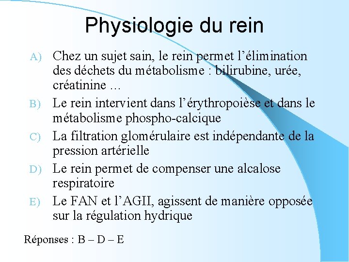 Physiologie du rein A) B) C) D) E) Chez un sujet sain, le rein