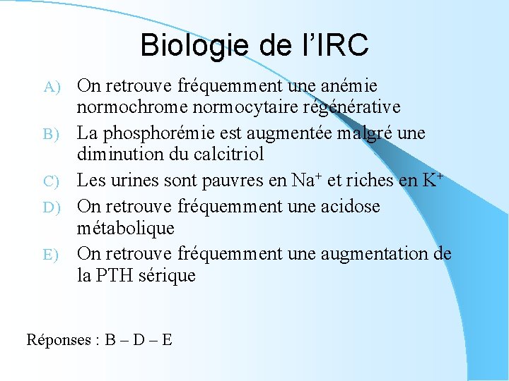 Biologie de l’IRC A) B) C) D) E) On retrouve fréquemment une anémie normochrome