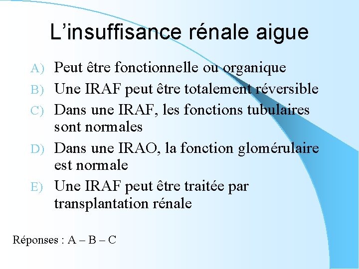 L’insuffisance rénale aigue A) B) C) D) E) Peut être fonctionnelle ou organique Une