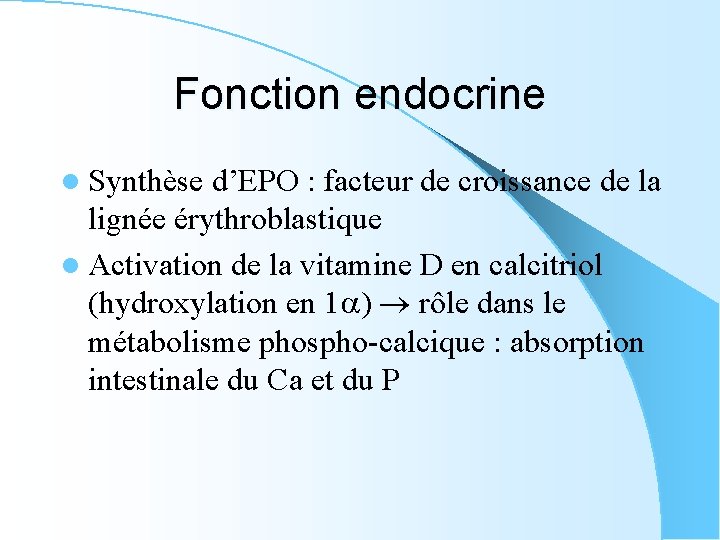 Fonction endocrine l Synthèse d’EPO : facteur de croissance de la lignée érythroblastique l