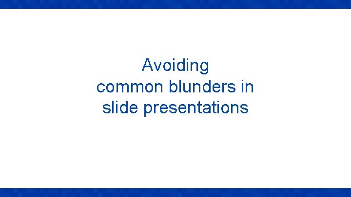 Avoiding common blunders in slide presentations 
