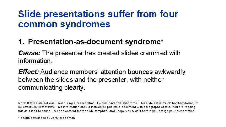 Slide presentations suffer from four common syndromes 1. Presentation-as-document syndrome* Cause: The presenter has