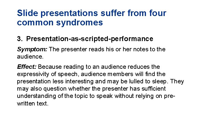 Slide presentations suffer from four common syndromes 3. Presentation-as-scripted-performance Symptom: The presenter reads his