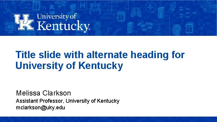 Title slide with alternate heading for University of Kentucky Melissa Clarkson Assistant Professor, University