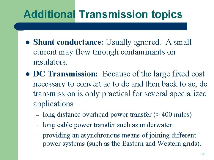 Additional Transmission topics l l Shunt conductance: Usually ignored. A small current may flow