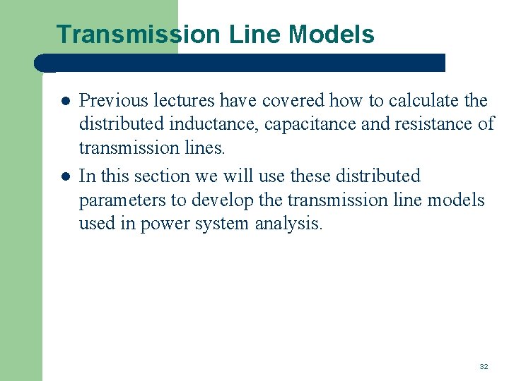 Transmission Line Models l l Previous lectures have covered how to calculate the distributed