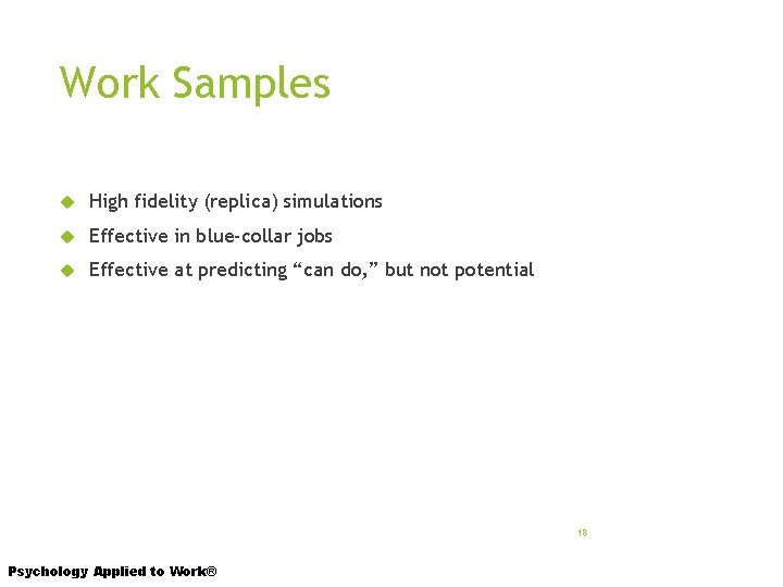 Work Samples High fidelity (replica) simulations Effective in blue-collar jobs Effective at predicting “can