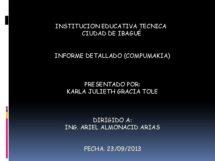INSTITUCION EDUCATIVA TECNICA CIUDAD DE IBAGUÉ INFORME DETALLADO (COMPUMAKIA) PRESENTADO POR: KARLA JULIETH GRACIA