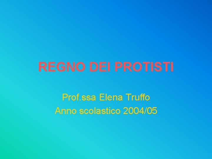 REGNO DEI PROTISTI Prof. ssa Elena Truffo Anno scolastico 2004/05 